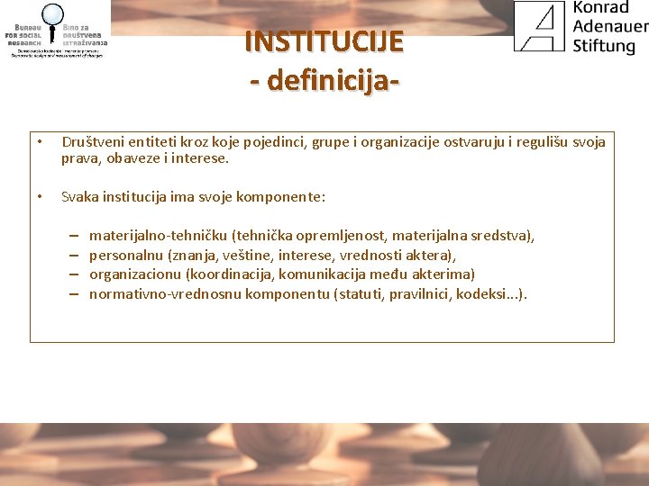 INSTITUCIJE - definicija • Društveni entiteti kroz koje pojedinci, grupe i organizacije ostvaruju i