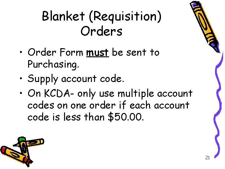 Blanket (Requisition) Orders • Order Form must be sent to Purchasing. • Supply account