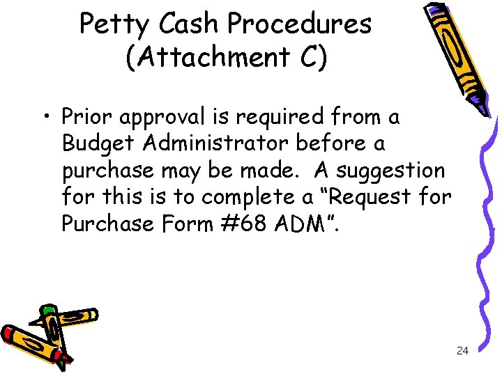 Petty Cash Procedures (Attachment C) • Prior approval is required from a Budget Administrator