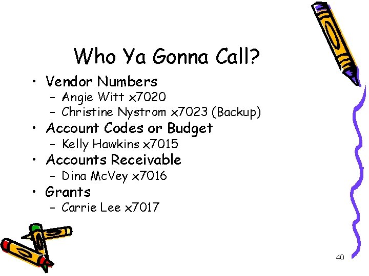 Who Ya Gonna Call? • Vendor Numbers – Angie Witt x 7020 – Christine