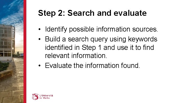 Step 2: Search and evaluate • Identify possible information sources. • Build a search