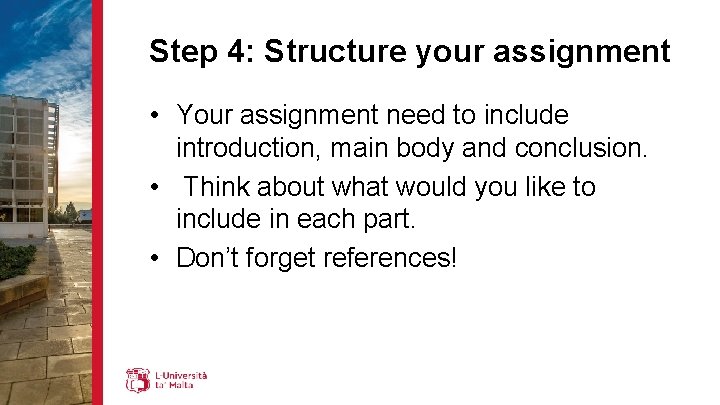 Step 4: Structure your assignment • Your assignment need to include introduction, main body