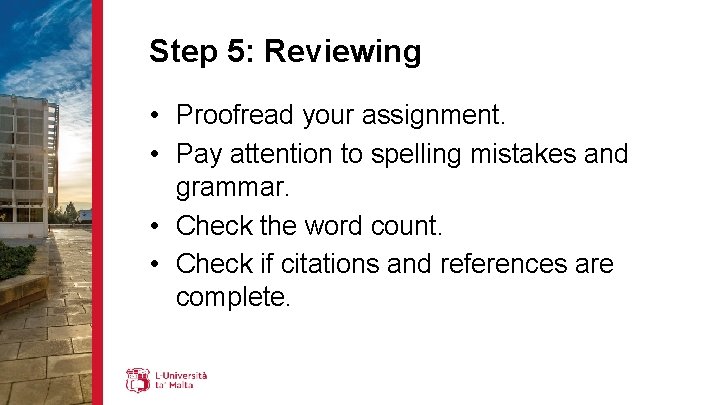 Step 5: Reviewing • Proofread your assignment. • Pay attention to spelling mistakes and