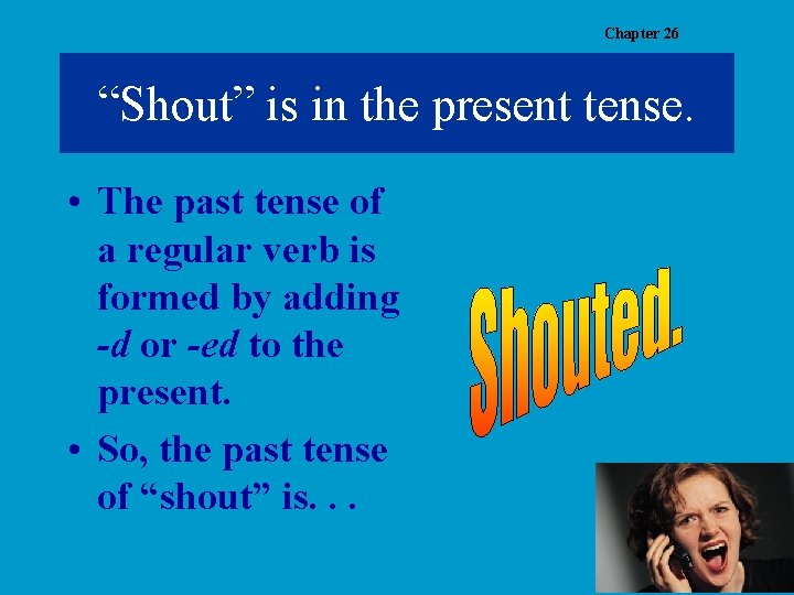 Chapter 26 “Shout” is in the present tense. • The past tense of a