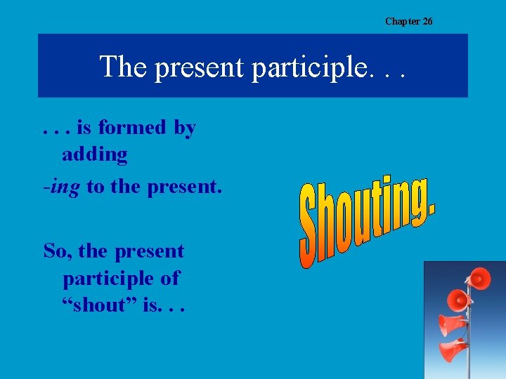 Chapter 26 The present participle. . . is formed by adding -ing to the