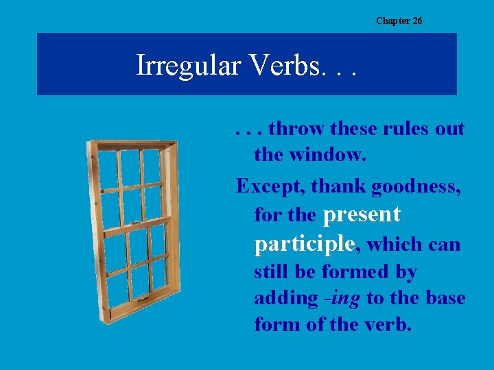 Chapter 26 Irregular Verbs. . . throw these rules out the window. Except, thank