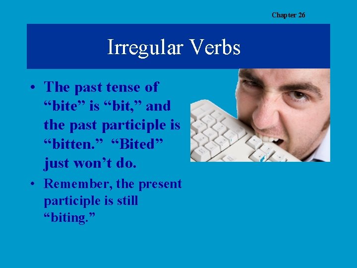 Chapter 26 Irregular Verbs • The past tense of “bite” is “bit, ” and