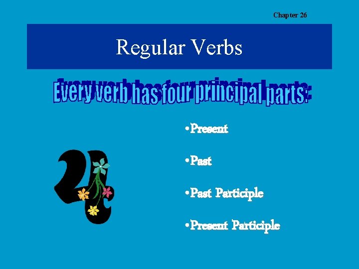 Chapter 26 Regular Verbs • Present • Past Participle • Present Participle 