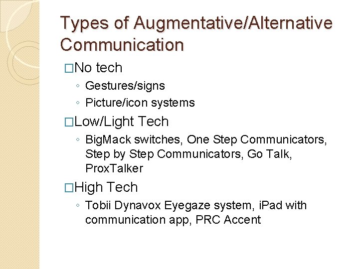 Types of Augmentative/Alternative Communication �No tech ◦ Gestures/signs ◦ Picture/icon systems �Low/Light Tech ◦