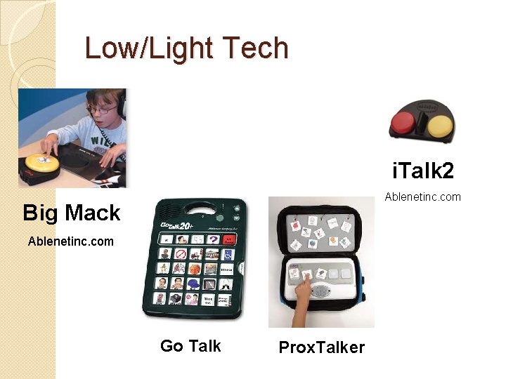 Low/Light Tech i. Talk 2 Ablenetinc. com Big Mack Ablenetinc. com Go Talk Prox.