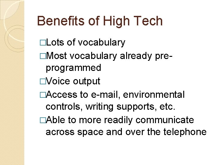 Benefits of High Tech �Lots of vocabulary �Most vocabulary already pre- programmed �Voice output