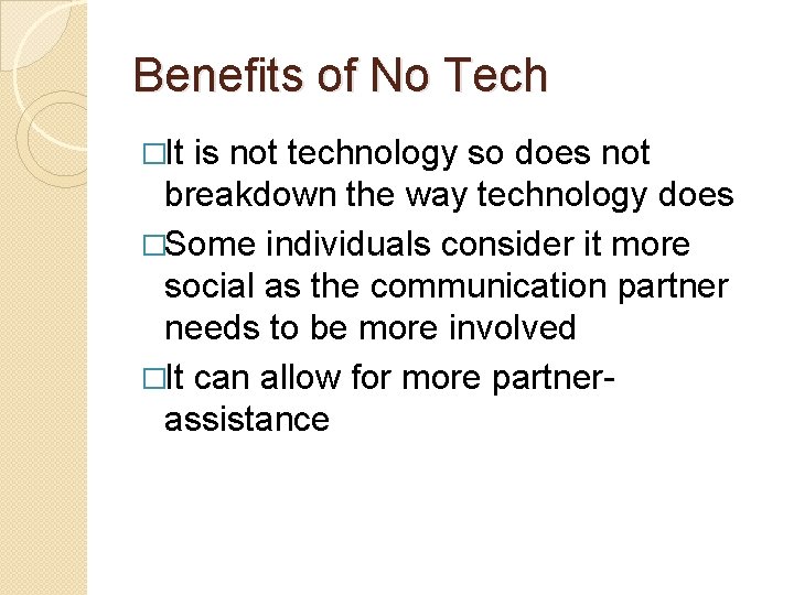 Benefits of No Tech �It is not technology so does not breakdown the way