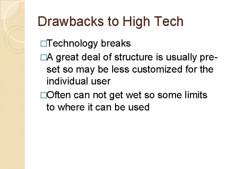 Drawbacks to High Tech �Technology breaks �A great deal of structure is usually pre-