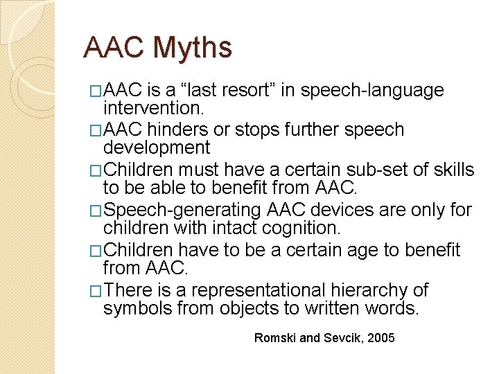 AAC Myths �AAC is a “last resort” in speech-language intervention. �AAC hinders or stops