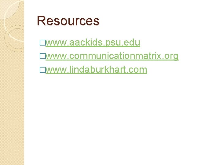 Resources �www. aackids. psu. edu �www. communicationmatrix. org �www. lindaburkhart. com 