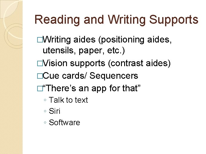Reading and Writing Supports �Writing aides (positioning aides, utensils, paper, etc. ) �Vision supports
