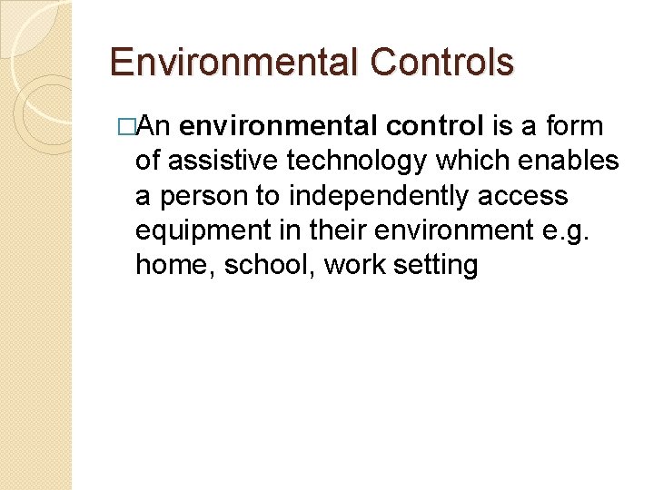 Environmental Controls �An environmental control is a form of assistive technology which enables a