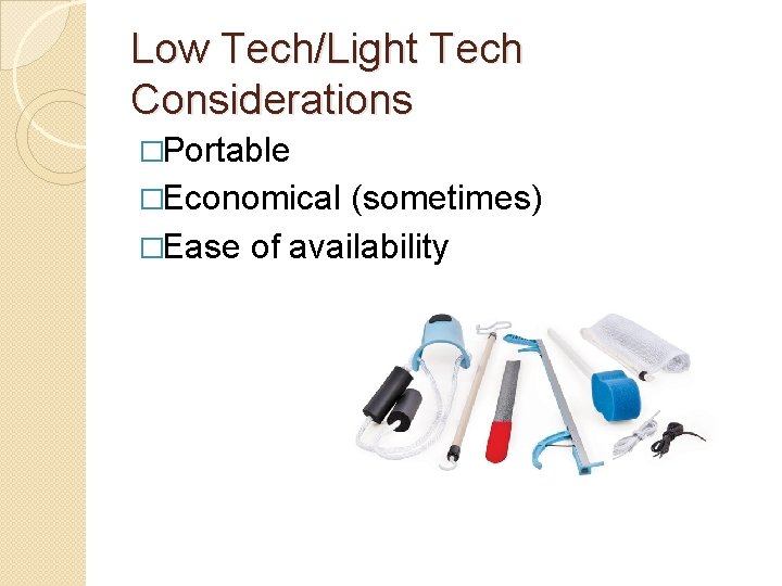 Low Tech/Light Tech Considerations �Portable �Economical (sometimes) �Ease of availability 