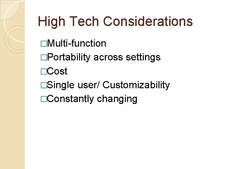 High Tech Considerations �Multi-function �Portability across settings �Cost �Single user/ Customizability �Constantly changing 