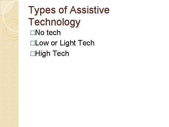 Types of Assistive Technology �No tech �Low or Light Tech �High Tech 