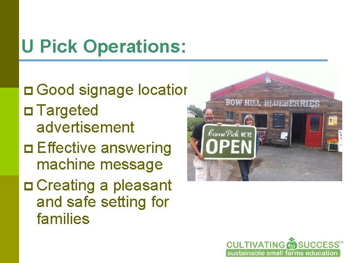 U Pick Operations: p Good signage location p Targeted advertisement p Effective answering machine