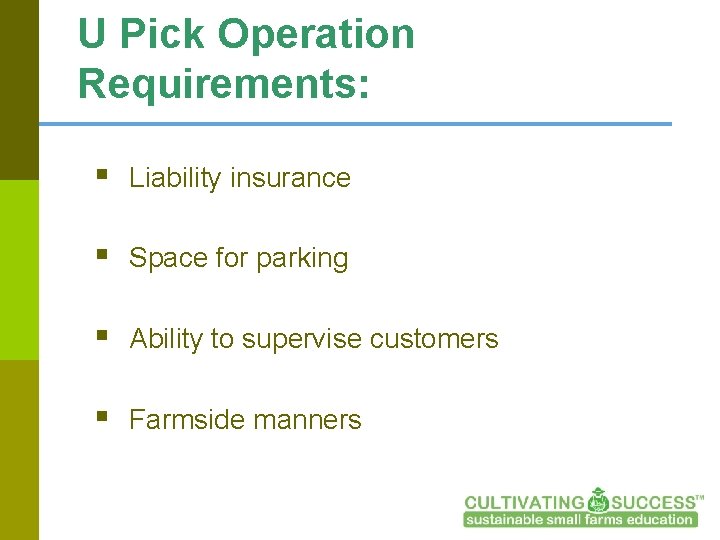 U Pick Operation Requirements: § Liability insurance § Space for parking § Ability to