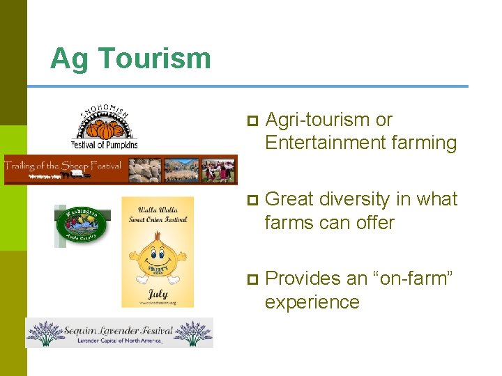 Ag Tourism p Agri-tourism or Entertainment farming p Great diversity in what farms can