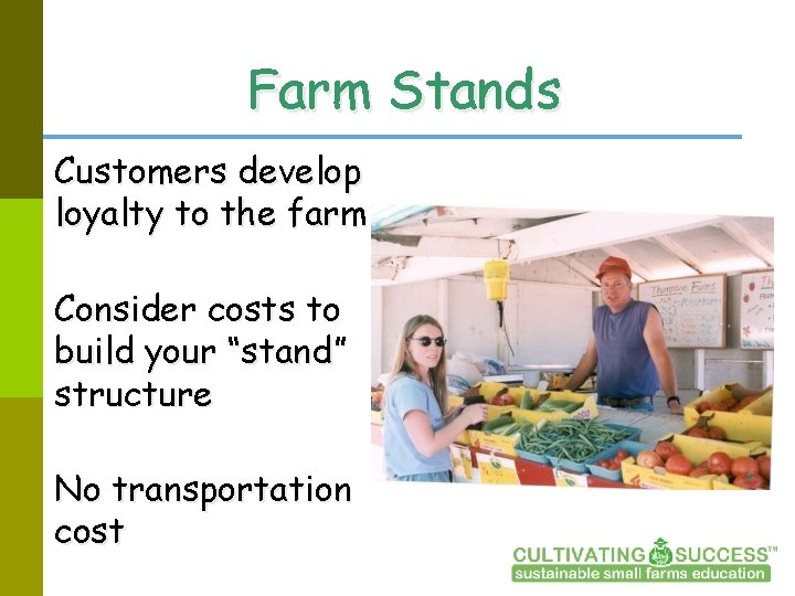 Farm Stands Customers develop loyalty to the farm Consider costs to build your “stand”