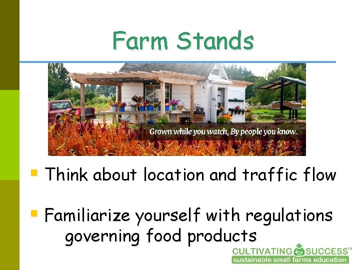 Farm Stands § Think about location and traffic flow § Familiarize yourself with regulations