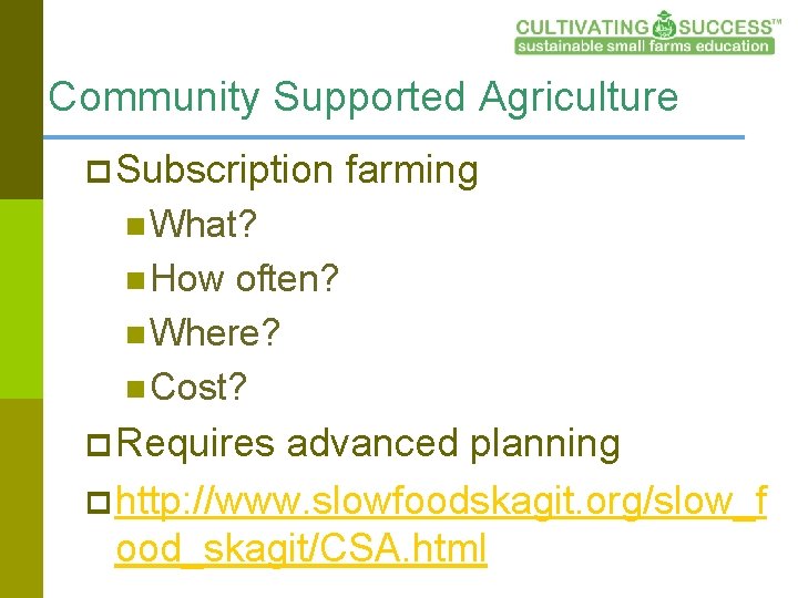 Community Supported Agriculture p Subscription farming n What? n How often? n Where? n