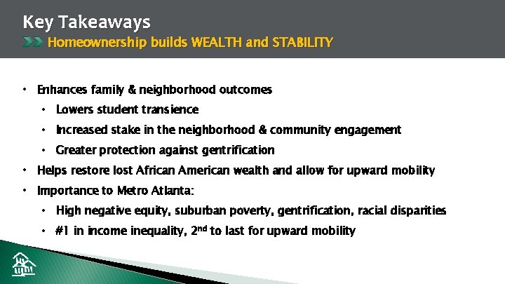 Key Takeaways Homeownership builds WEALTH and STABILITY • Enhances family & neighborhood outcomes •