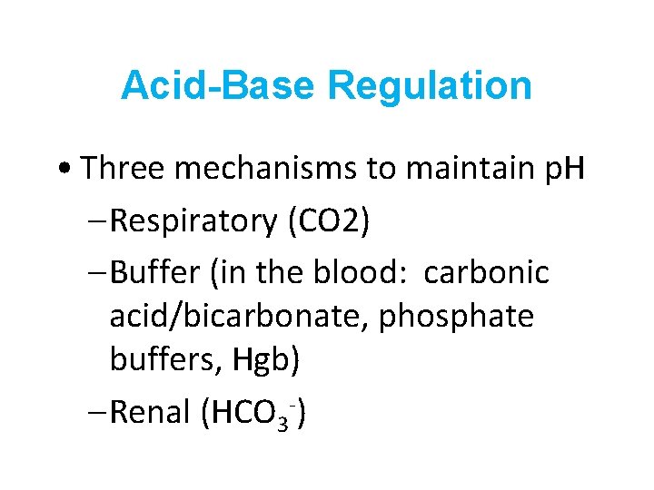 Acid-Base Regulation • Three mechanisms to maintain p. H – Respiratory (CO 2) –