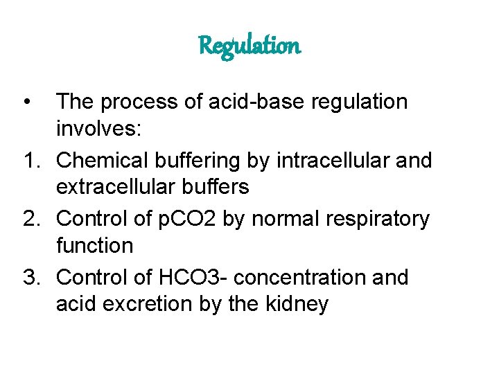 Regulation • The process of acid-base regulation involves: 1. Chemical buffering by intracellular and