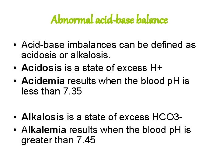 Abnormal acid-base balance • Acid-base imbalances can be defined as acidosis or alkalosis. •