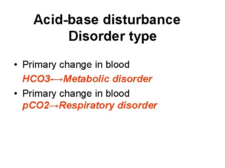 Acid-base disturbance Disorder type • Primary change in blood HCO 3 -→Metabolic disorder •