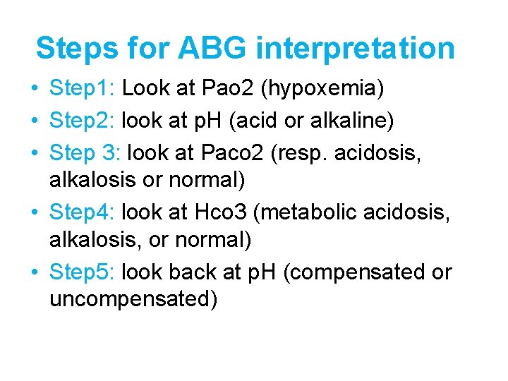 Steps for ABG interpretation • Step 1: Look at Pao 2 (hypoxemia) • Step