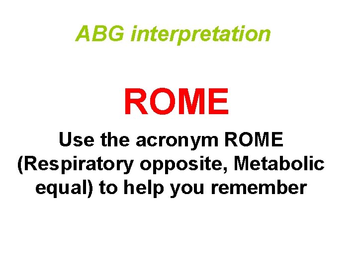 ABG interpretation ROME Use the acronym ROME (Respiratory opposite, Metabolic equal) to help you