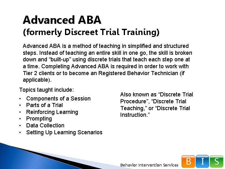 Advanced ABA (formerly Discreet Trial Training) Advanced ABA is a method of teaching in