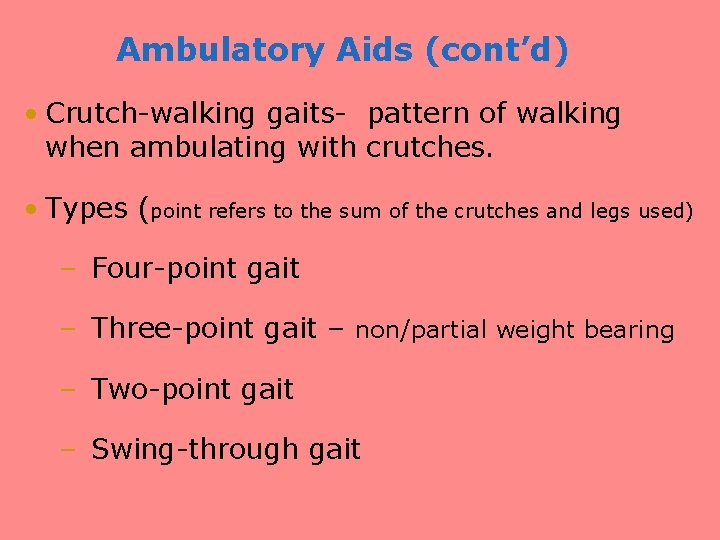 Ambulatory Aids (cont’d) • Crutch-walking gaits- pattern of walking when ambulating with crutches. •