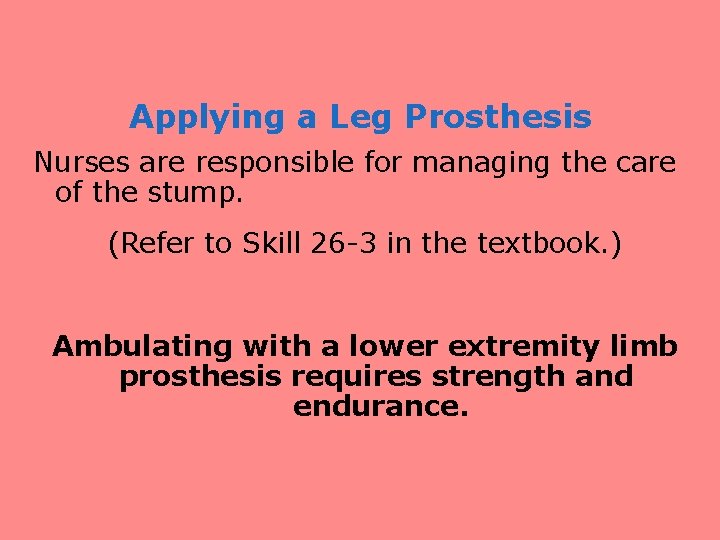 Applying a Leg Prosthesis Nurses are responsible for managing the care of the stump.