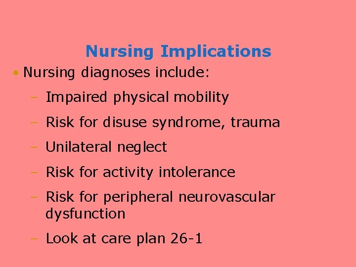 Nursing Implications • Nursing diagnoses include: – Impaired physical mobility – Risk for disuse