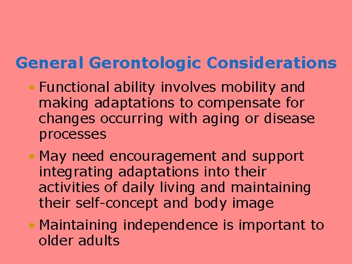 General Gerontologic Considerations • Functional ability involves mobility and making adaptations to compensate for