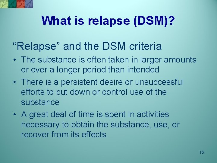 What is relapse (DSM)? “Relapse” and the DSM criteria • The substance is often