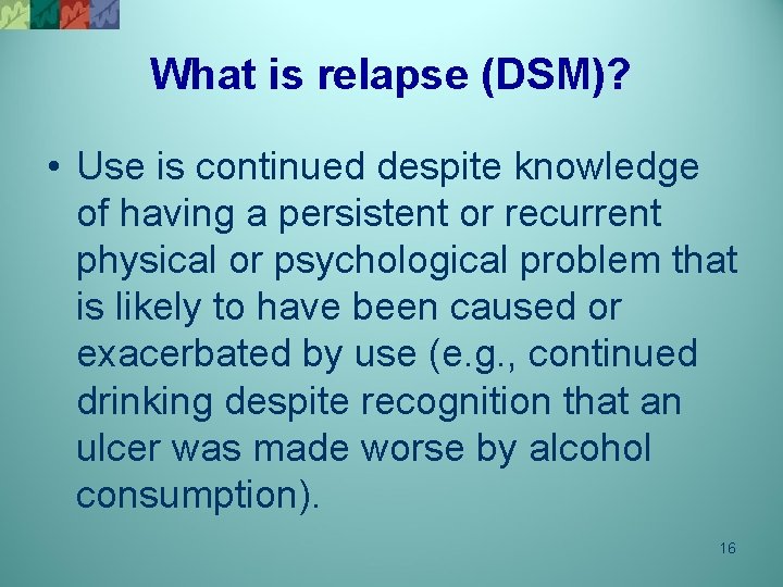 What is relapse (DSM)? • Use is continued despite knowledge of having a persistent