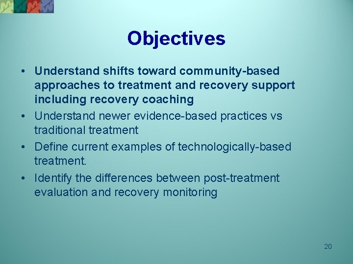 Objectives • Understand shifts toward community-based approaches to treatment and recovery support including recovery