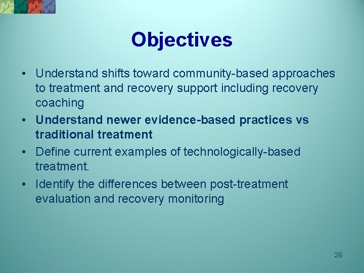 Objectives • Understand shifts toward community-based approaches to treatment and recovery support including recovery