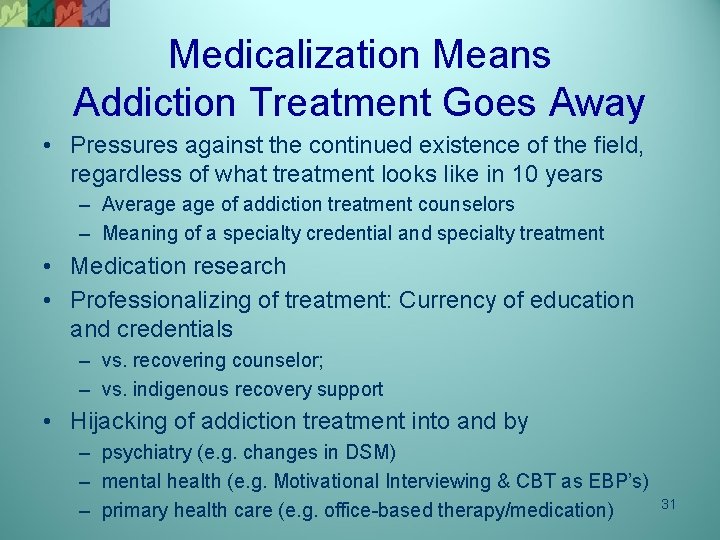 Medicalization Means Addiction Treatment Goes Away • Pressures against the continued existence of the