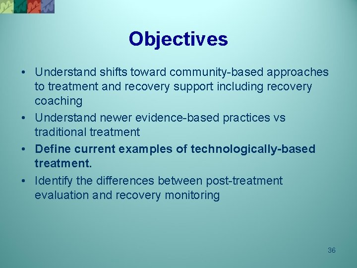 Objectives • Understand shifts toward community-based approaches to treatment and recovery support including recovery