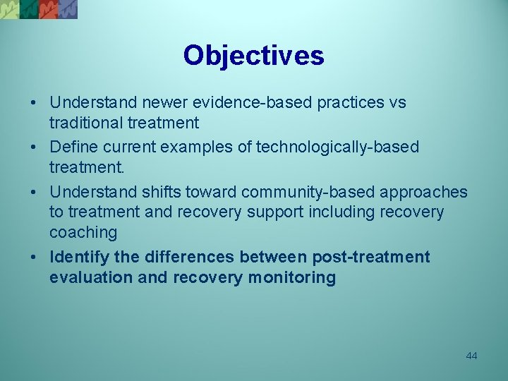 Objectives • Understand newer evidence-based practices vs traditional treatment • Define current examples of