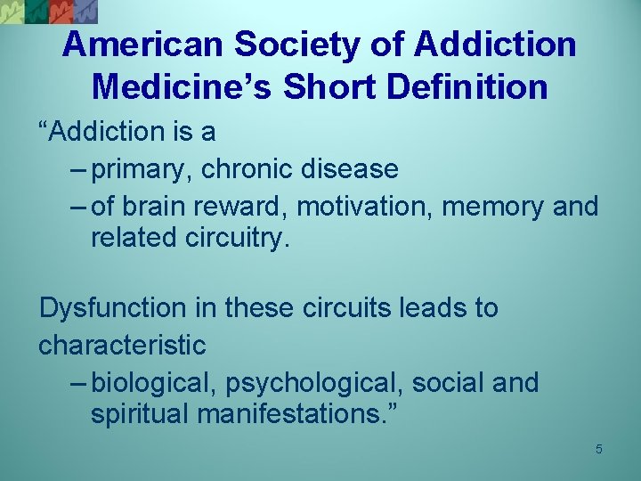 American Society of Addiction Medicine’s Short Definition “Addiction is a – primary, chronic disease